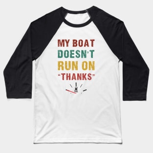 My Boat Doesn't Run On Thanks funny Boating For Boat Owners T-Shirt Baseball T-Shirt